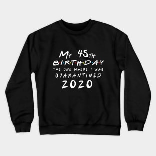 Quarantine 45th Birthday 2020 The one here I was Quarantined Crewneck Sweatshirt